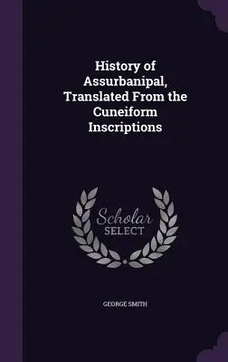 Historia Assurbanipala przetłumaczona z inskrypcji klinowych - History of Assurbanipal, Translated From the Cuneiform Inscriptions