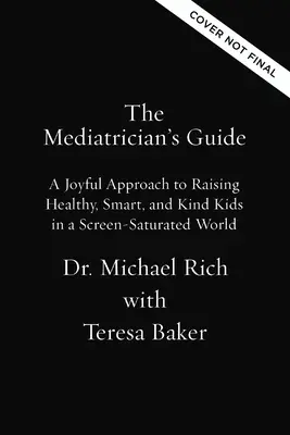 Przewodnik Mediatry: Radosne podejście do wychowywania zdrowych, inteligentnych i życzliwych dzieci w świecie nasyconym ekranami - The Mediatrician's Guide: A Joyful Approach to Raising Healthy, Smart, Kind Kids in a Screen-Saturated World