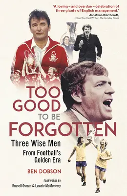 Zbyt dobrzy, by o nich zapomnieć - Trzej mędrcy ze złotej ery futbolu - Too Good to be Forgotten - Three Wise Men from Footballs Golden Era