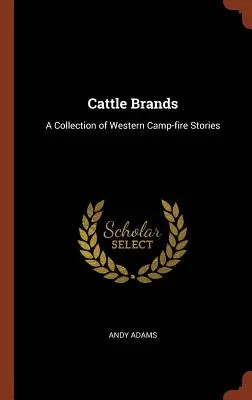 Cattle Brands: Zbiór westernowych opowieści przy ognisku - Cattle Brands: A Collection of Western Camp-fire Stories