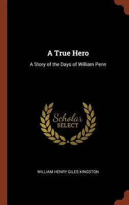 Prawdziwy bohater: opowieść o czasach Williama Penna - A True Hero: A Story of the Days of William Penn