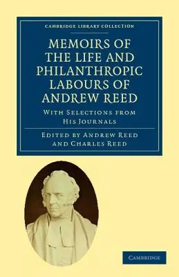 Memoirs of the Life and Philanthropic Labours of Andrew Reed, D.D.: Z wybranymi fragmentami jego dzienników - Memoirs of the Life and Philanthropic Labours of Andrew Reed, D.D.: With Selections from His Journals