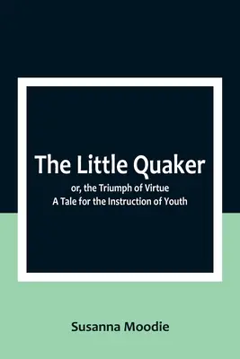 Mały kwakier, czyli triumf cnoty. Opowieść dla młodzieży - The Little Quaker; or, the Triumph of Virtue. A Tale for the Instruction of Youth