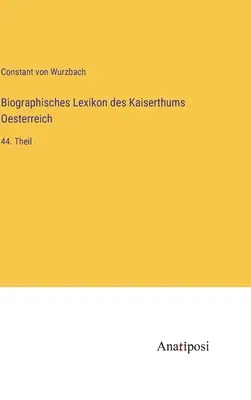 Słownik biograficzny Cesarstwa Austrii: 44. część - Biographisches Lexikon des Kaiserthums Oesterreich: 44. Theil