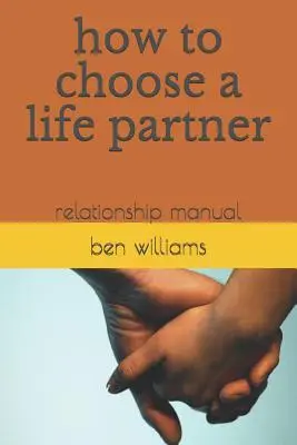 Jak wybrać partnera życiowego: Podręcznik relacji - How to Choose a Life Partner: Relationship Manual