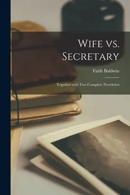 Żona kontra sekretarka. Sekretarka: Wraz z dwiema pełnymi powieściami - Wife Vs. Secretary: Together With Two Complete Novelettes