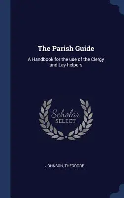 Przewodnik parafialny: Podręcznik dla duchowieństwa i świeckich pomocników - The Parish Guide: A Handbook for the use of the Clergy and Lay-helpers