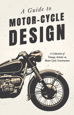 Przewodnik po projektowaniu motocykli - zbiór historycznych artykułów na temat budowy motocykli - A Guide to Motor-Cycle Design - A Collection of Vintage Articles on Motor Cycle Construction