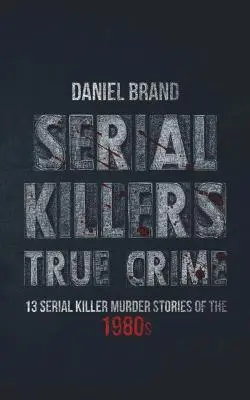 Seryjni mordercy: Prawdziwa zbrodnia: 13 historii seryjnych morderców z lat 80. - Serial Killers True Crime: 13 Serial Killer Murder Stories of the 80s