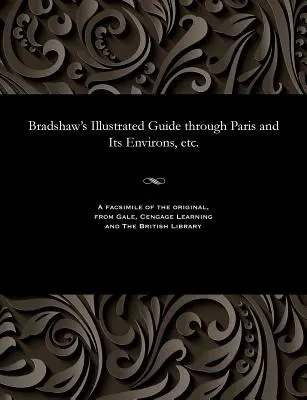 Bradshaw's Illustrated Guide Through Paris and Its Environs, Etc.