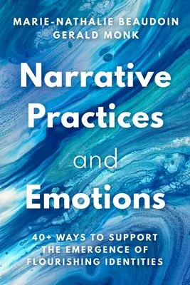 Praktyki narracyjne i emocje: Ponad 40 sposobów na wspieranie wyłaniania się kwitnących tożsamości - Narrative Practices and Emotions: 40+ Ways to Support the Emergence of Flourishing Identities