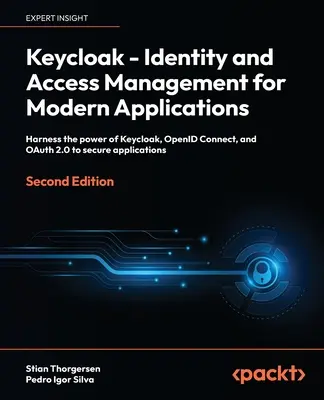 Keycloak - Zarządzanie tożsamością i dostępem dla nowoczesnych aplikacji - wydanie drugie: Wykorzystaj potęgę Keycloak, OpenID Connect i OAuth 2.0, aby zabezpieczyć - Keycloak - Identity and Access Management for Modern Applications - Second Edition: Harness the power of Keycloak, OpenID Connect and OAuth 2.0 to sec