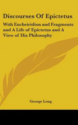 Dyskursy Epikteta: Z Encheiridionem i fragmentami oraz Życiem Epikteta i poglądem na jego filozofię - Discourses Of Epictetus: With Encheiridion and Fragments and A Life of Epictetus and A View of His Philosophy