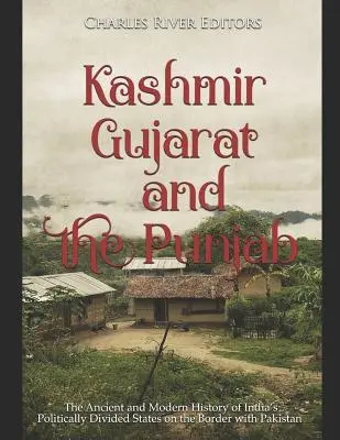 Kaszmir, Gudżarat i Pendżab: Starożytna i współczesna historia politycznie podzielonych indyjskich stanów na granicy z Pakistanem - Kashmir, Gujarat, and the Punjab: The Ancient and Modern History of India's Politically Divided States on the Border with Pakistan