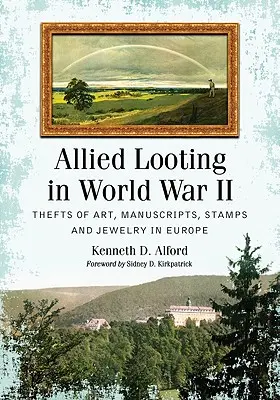 Grabieże aliantów podczas II wojny światowej: Kradzieże dzieł sztuki, rękopisów, znaczków i biżuterii w Europie - Allied Looting in World War II: Thefts of Art, Manuscripts, Stamps and Jewelry in Europe