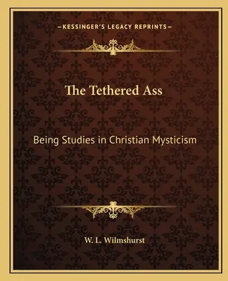 Osioł na uwięzi: studia nad mistycyzmem chrześcijańskim - The Tethered Ass: Being Studies in Christian Mysticism