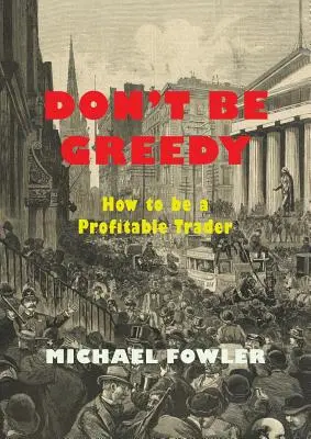 Nie bądź chciwy: jak być zyskownym traderem - Don't Be Greedy: How to be a Profitable Trader