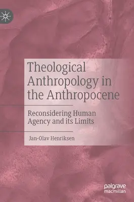 Antropologia teologiczna w antropocenie: Ponowne rozważenie ludzkiej sprawczości i jej granic - Theological Anthropology in the Anthropocene: Reconsidering Human Agency and Its Limits