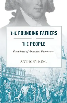 Ojcowie Założyciele kontra ludzie: Paradoksy amerykańskiej demokracji - Founding Fathers V. the People: Paradoxes of American Democracy