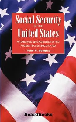 Ubezpieczenie społeczne w Stanach Zjednoczonych: Analiza i ocena federalnej ustawy o zabezpieczeniu społecznym - Social Security in the United States: An Analysis and Appraisal of the Federal Social Security Act