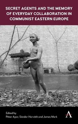 Tajni agenci i pamięć codziennej współpracy w komunistycznej Europie Wschodniej - Secret Agents and the Memory of Everyday Collaboration in Communist Eastern Europe