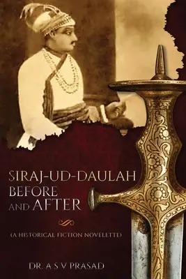 Siraj-ud-Daulah przed i po - historyczna powieść fabularna - Siraj-ud-Daulah Before and After - A Historical Fiction Novelette