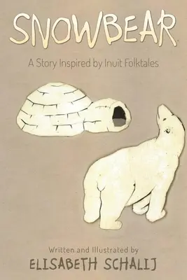 Niedźwiedź śnieżny: Historia inspirowana inuickimi opowieściami ludowymi - Snowbear: A story inspired by Inuit Folktales