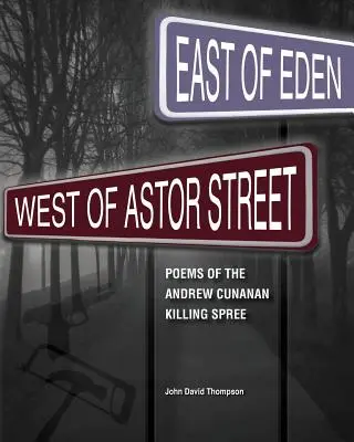 Na wschód od Edenu, na zachód od Astor Street: Wiersze o szaleństwie zabójstw Andrew Cunanana - East of Eden, West of Astor Street: Poems of the Andrew Cunanan Killing Spree