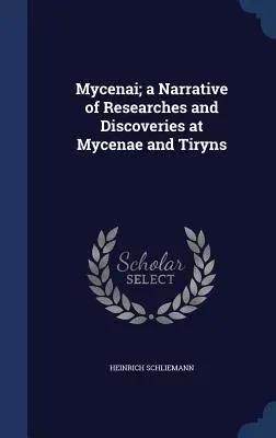 Mykeny; opis badań i odkryć w Mykenach i Tirynsie - Mycenai; a Narrative of Researches and Discoveries at Mycenae and Tiryns