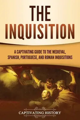 Inkwizycja: Porywający przewodnik po średniowiecznej, hiszpańskiej, portugalskiej i rzymskiej inkwizycji - The Inquisition: A Captivating Guide to the Medieval, Spanish, Portuguese, and Roman Inquisitions