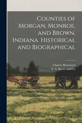 Hrabstwa Morgan, Monroe i Brown w stanie Indiana. Historyczne i biograficzne - Counties of Morgan, Monroe, and Brown, Indiana. Historical and Biographical