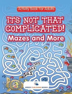 To nie takie skomplikowane! Labirynty i nie tylko: Książka ćwiczeń dla dorosłych - Its Not That Complicated! Mazes and More: Activity Book For Adults