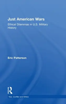 Sprawiedliwe wojny amerykańskie: dylematy etyczne w historii wojskowości Stanów Zjednoczonych - Just American Wars: Ethical Dilemmas in U.S. Military History