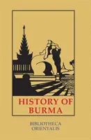 Historia Birmy: W tym Birma Właściwa, Pegu, Taungu, Tenasserim i Arakan - History of Burma: Including Burma Proper, Pegu, Taungu, Tenasserim and Arakan