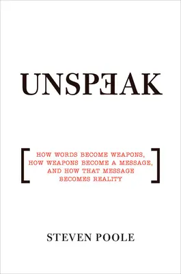 Unspeak: Jak słowa stają się bronią, jak broń staje się przesłaniem i jak to przesłanie staje się rzeczywistością - Unspeak: How Words Become Weapons, How Weapons Become a Message, and How That Message Becomes Reality