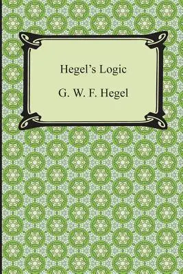 Logika Hegla: Część pierwsza Encyklopedii nauk filozoficznych - Hegel's Logic: Being Part One of the Encyclopaedia of the Philosophical Sciences