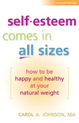 Poczucie własnej wartości we wszystkich rozmiarach: Jak być szczęśliwym i zdrowym przy swojej naturalnej wadze - Self-Esteem Comes in All Sizes: How to Be Happy and Healthy at Your Natural Weight