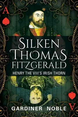 Silken Thomas Fitzgerald: Irlandzki cierń Henryka VIII - Silken Thomas Fitzgerald: Henry the VIII's Irish Thorn