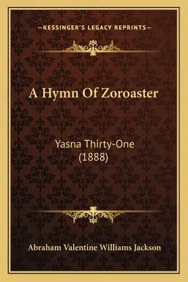 Hymn Zoroastra: Yasna Thirty-One (1888) - A Hymn Of Zoroaster: Yasna Thirty-One (1888)