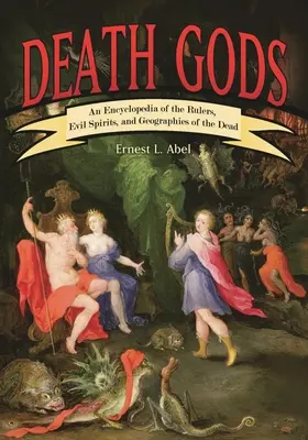 Bogowie śmierci: encyklopedia władców, złych duchów i geografii zmarłych - Death Gods: An Encyclopedia of the Rulers, Evil Spirits, and Geographies of the Dead