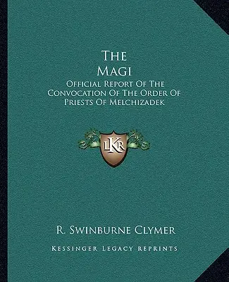 Magowie: Oficjalny raport ze zwołania Zakonu Kapłanów Melchizadka - The Magi: Official Report Of The Convocation Of The Order Of Priests Of Melchizadek