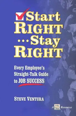 Zacznij dobrze... Pozostań prawym: Przewodnik każdego pracownika po sukcesie w pracy - Start Right... Stay Right: Every Employee's Straight-Talk Guide to Job Success