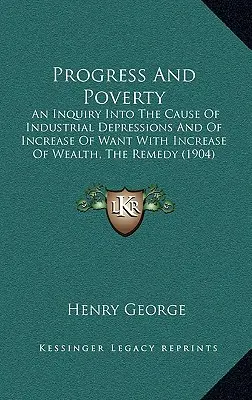 Postęp i ubóstwo: Dochodzenie w sprawie przyczyn depresji przemysłowych i wzrostu niedostatku wraz ze wzrostem bogactwa, lekarstwo - Progress And Poverty: An Inquiry Into The Cause Of Industrial Depressions And Of Increase Of Want With Increase Of Wealth, The Remedy