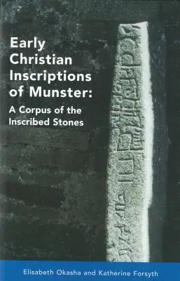 Wczesnochrześcijańskie inskrypcje z Munster: Korpus kamieni inskrypcyjnych (z wyłączeniem Oghamów) - Early Christian Inscriptions of Munster: A Corpus of the Inscribed Stones (Excluding Oghams)