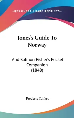 Jones's Guide To Norway: I kieszonkowy towarzysz łososia Fishera (1848) - Jones's Guide To Norway: And Salmon Fisher's Pocket Companion (1848)