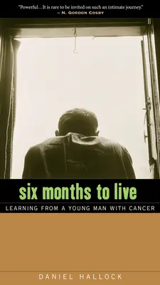 Sześć miesięcy życia: Nauka od młodego mężczyzny chorego na raka - Six Months to Live: Learning from a Young Man with Cancer