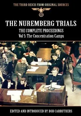 Procesy norymberskie - kompletne postępowanie, tom 5: Obozy koncentracyjne - The Nuremberg Trials - The Complete Proceedings Vol 5: The Concentration Camps