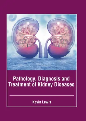 Patologia, diagnostyka i leczenie chorób nerek - Pathology, Diagnosis and Treatment of Kidney Diseases