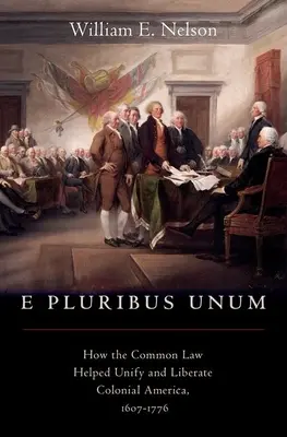 E Pluribus Unum: Jak prawo zwyczajowe pomogło zjednoczyć i wyzwolić kolonialną Amerykę, 1607-1776 - E Pluribus Unum: How the Common Law Helped Unify and Liberate Colonial America, 1607-1776