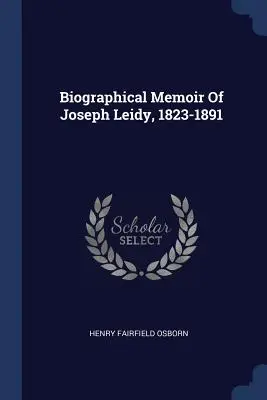 Wspomnienie biograficzne Josepha Leidy'ego, 1823-1891 - Biographical Memoir Of Joseph Leidy, 1823-1891